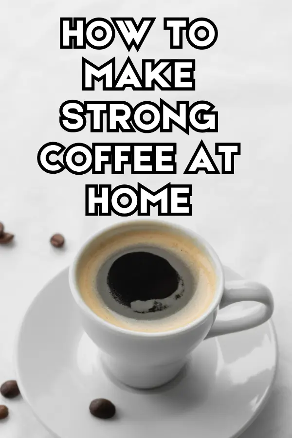 How to Make Strong Coffee at Home
